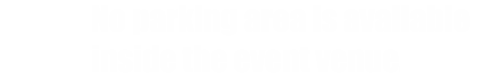 No parking area is available inside the event venue.